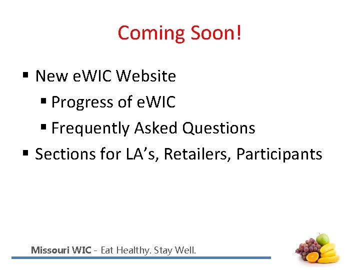 Coming Soon! § New e. WIC Website § Progress of e. WIC § Frequently