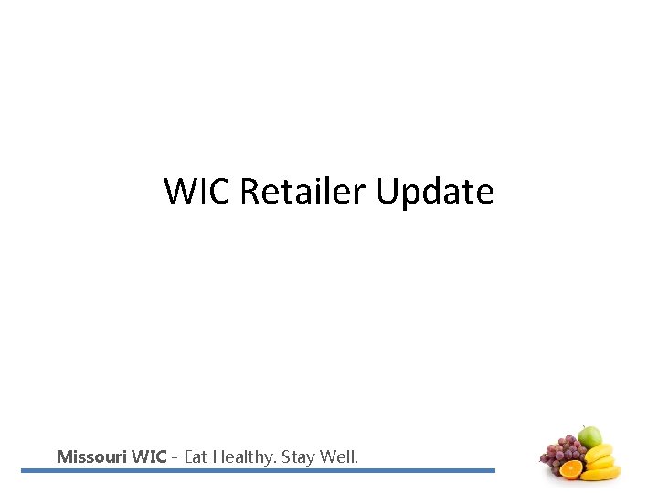 WIC Retailer Update Missouri WIC - Eat Healthy. Stay Well. 