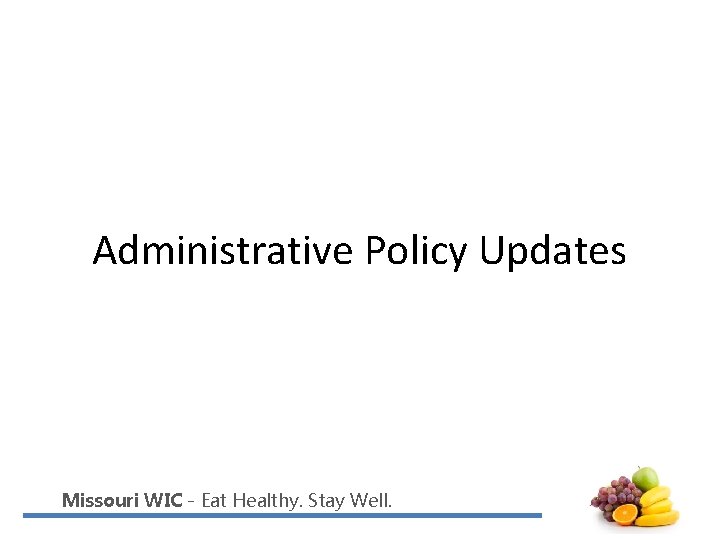 Administrative Policy Updates Missouri WIC - Eat Healthy. Stay Well. 