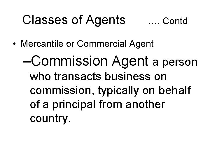 Classes of Agents …. Contd • Mercantile or Commercial Agent –Commission Agent a person