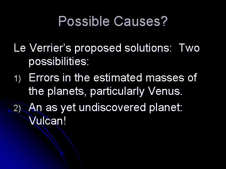Possible Causes? Le Verrier’s proposed solutions: Two possibilities: 1) Errors in the estimated masses