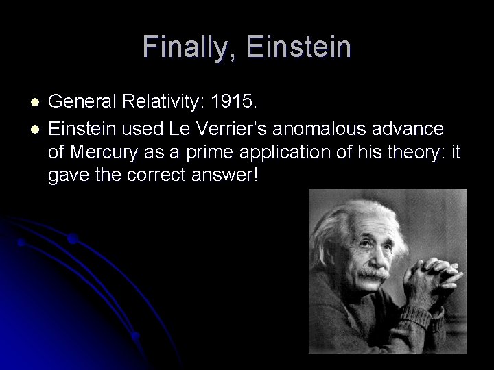 Finally, Einstein l l General Relativity: 1915. Einstein used Le Verrier’s anomalous advance of