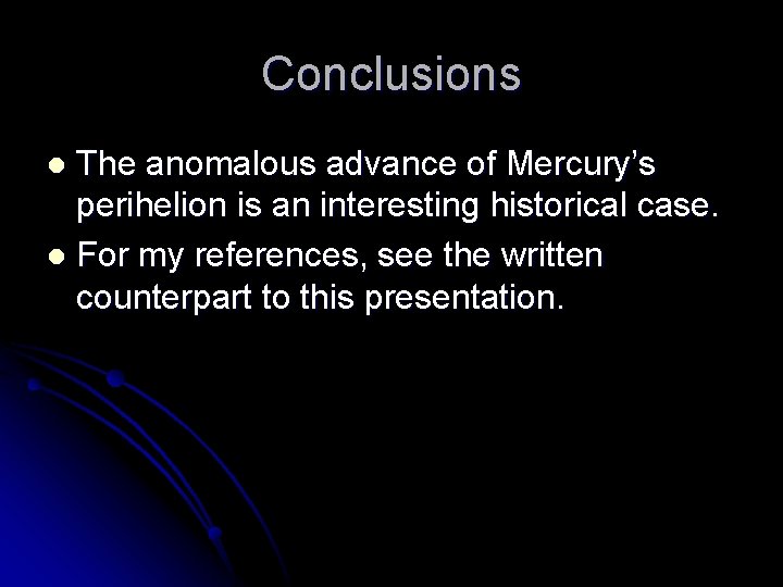 Conclusions The anomalous advance of Mercury’s perihelion is an interesting historical case. l For