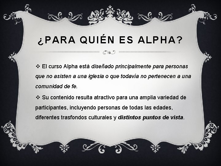 ¿PARA QUIÉN ES ALPHA? v El curso Alpha está diseñado principalmente para personas que