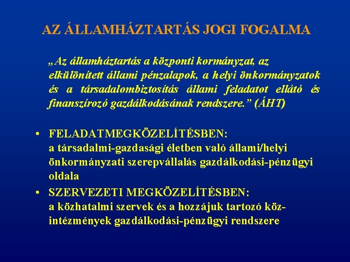 AZ ÁLLAMHÁZTARTÁS JOGI FOGALMA „Az államháztartás a központi kormányzat, az elkülönített állami pénzalapok, a