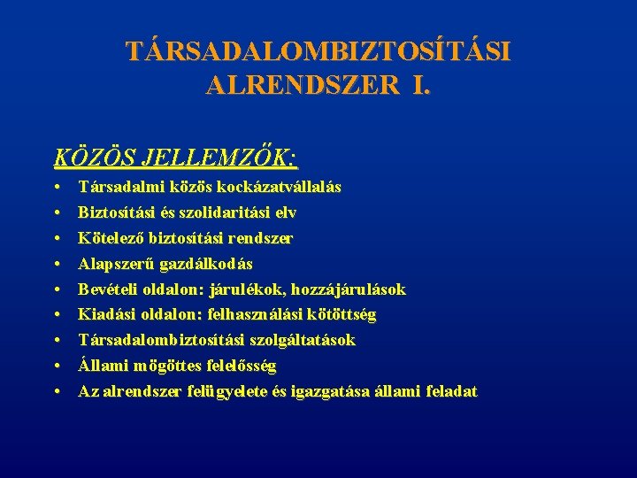 TÁRSADALOMBIZTOSÍTÁSI ALRENDSZER I. KÖZÖS JELLEMZŐK: • • • Társadalmi közös kockázatvállalás Biztosítási és szolidaritási