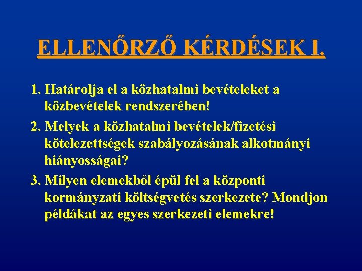 ELLENŐRZŐ KÉRDÉSEK I. 1. Határolja el a közhatalmi bevételeket a közbevételek rendszerében! 2. Melyek