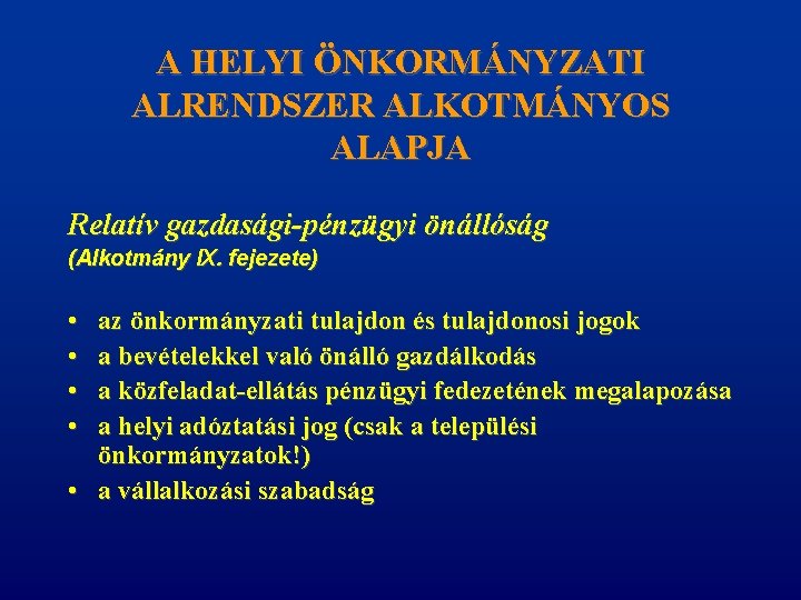 A HELYI ÖNKORMÁNYZATI ALRENDSZER ALKOTMÁNYOS ALAPJA Relatív gazdasági-pénzügyi önállóság (Alkotmány IX. fejezete) • •