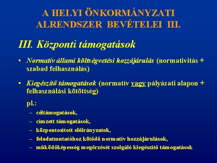 A HELYI ÖNKORMÁNYZATI ALRENDSZER BEVÉTELEI III. Központi támogatások • Normatív állami költségvetési hozzájárulás (normativitás