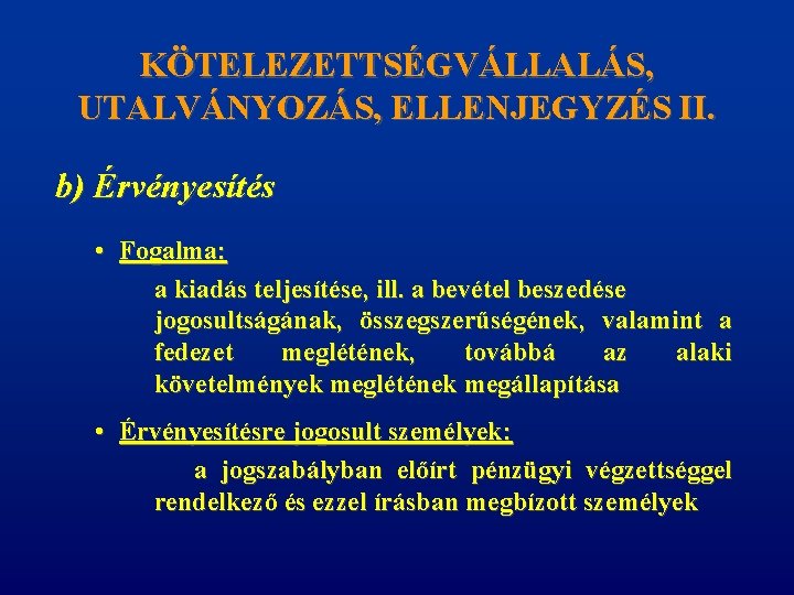 KÖTELEZETTSÉGVÁLLALÁS, UTALVÁNYOZÁS, ELLENJEGYZÉS II. b) Érvényesítés • Fogalma: a kiadás teljesítése, ill. a bevétel