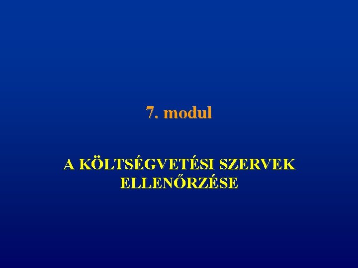 7. modul A KÖLTSÉGVETÉSI SZERVEK ELLENŐRZÉSE 