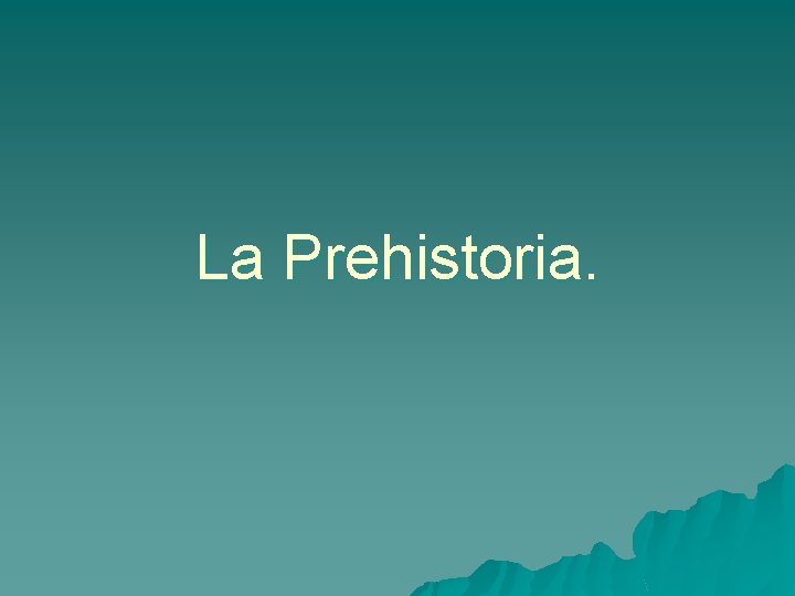 La Prehistoria. 