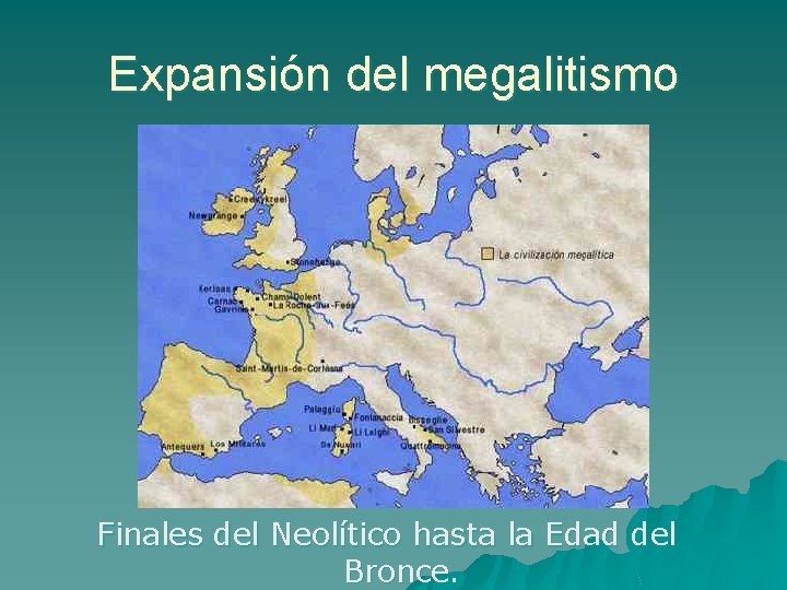 Expansión del megalitismo Finales del Neolítico hasta la Edad del Bronce. 