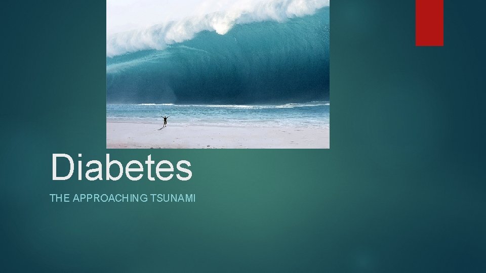 Diabetes THE APPROACHING TSUNAMI 