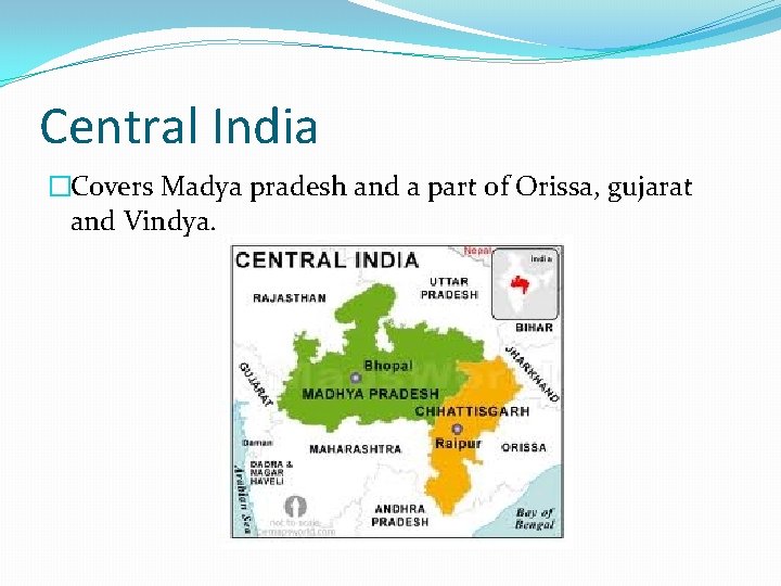 Central India �Covers Madya pradesh and a part of Orissa, gujarat and Vindya. 