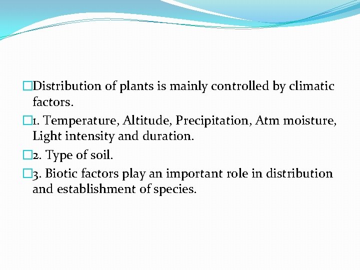 �Distribution of plants is mainly controlled by climatic factors. � 1. Temperature, Altitude, Precipitation,