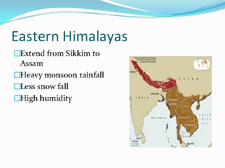 Eastern Himalayas �Extend from Sikkim to Assam �Heavy monsoon rainfall �Less snow fall �High