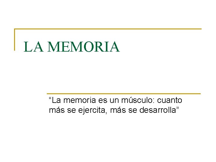 LA MEMORIA “La memoria es un músculo: cuanto más se ejercita, más se desarrolla”