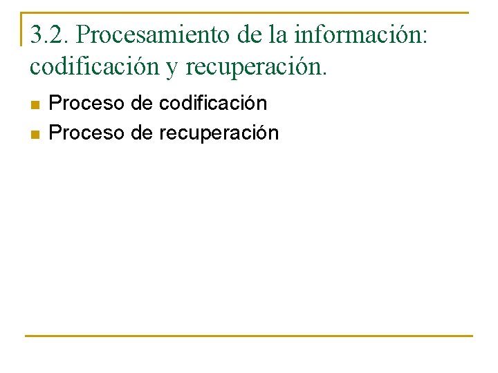 3. 2. Procesamiento de la información: codificación y recuperación. n n Proceso de codificación