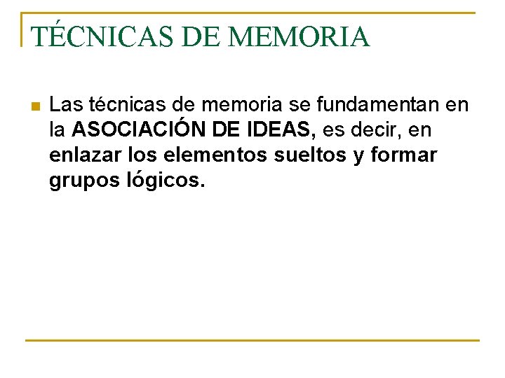 TÉCNICAS DE MEMORIA n Las técnicas de memoria se fundamentan en la ASOCIACIÓN DE