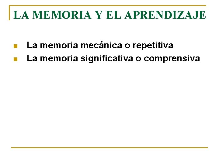 LA MEMORIA Y EL APRENDIZAJE n n La memoria mecánica o repetitiva La memoria