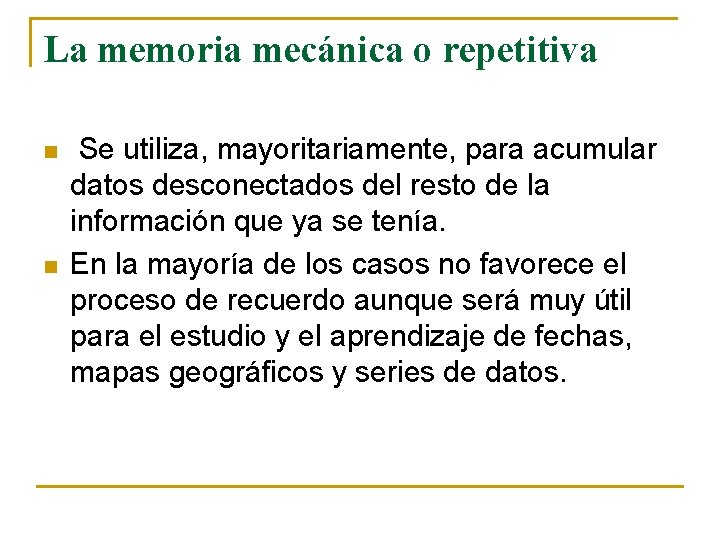 La memoria mecánica o repetitiva n n Se utiliza, mayoritariamente, para acumular datos desconectados