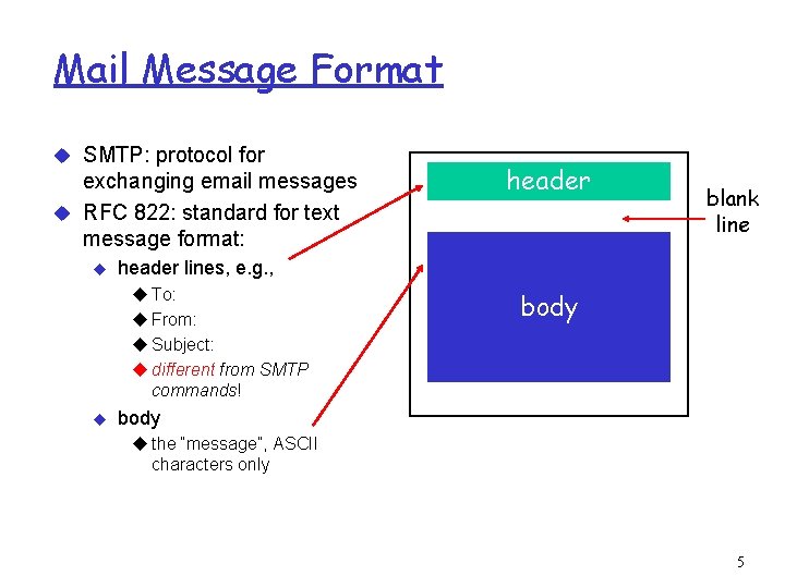 Mail Message Format u SMTP: protocol for exchanging email messages u RFC 822: standard