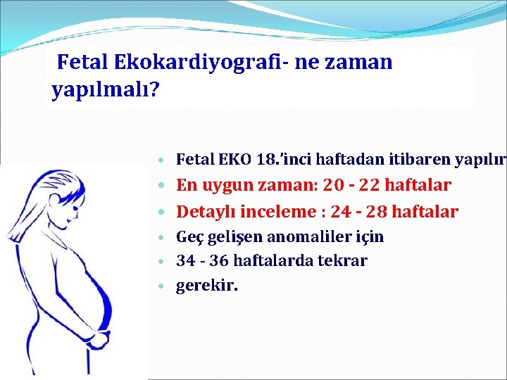 Fetal Ekokardiyografi- ne zaman yapılmalı? • Fetal EKO 18. ’inci haftadan itibaren yapılır. •