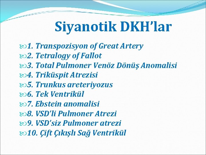 Siyanotik DKH’lar 1. Transpozisyon of Great Artery 2. Tetralogy of Fallot 3. Total Pulmoner