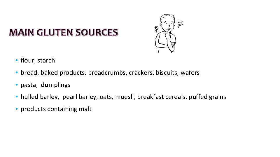 MAIN GLUTEN SOURCES • flour, starch • bread, baked products, breadcrumbs, crackers, biscuits, wafers MAIN GLUTEN SOURCES • flour, starch • bread, baked products, breadcrumbs, crackers, biscuits, wafers