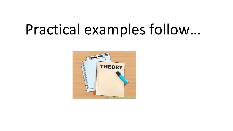 Practical examples follow… Practical examples follow…