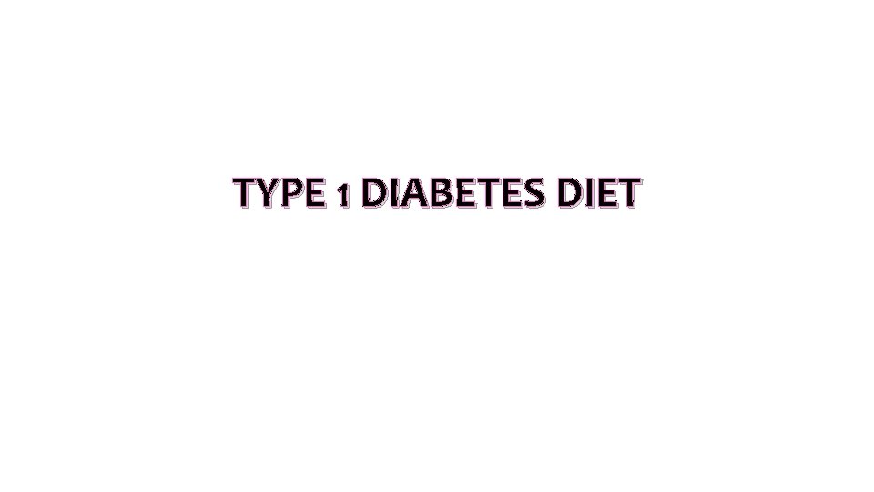 TYPE 1 DIABETES DIET TYPE 1 DIABETES DIET