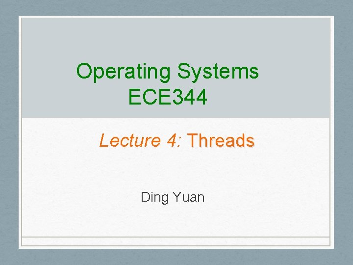 Operating Systems ECE 344 Lecture 4: Threads Ding Yuan 