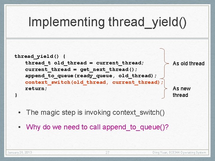 Implementing thread_yield() { thread_t old_thread = current_thread; current_thread = get_next_thread(); append_to_queue(ready_queue, old_thread); context_switch(old_thread, current_thread);