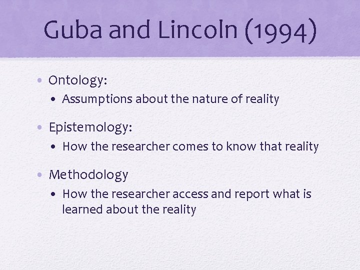 Guba and Lincoln (1994) • Ontology: • Assumptions about the nature of reality •