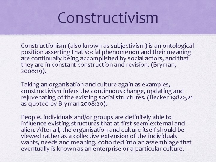 Constructivism Constructionism (also known as subjectivism) is an ontological position asserting that social phenomenon