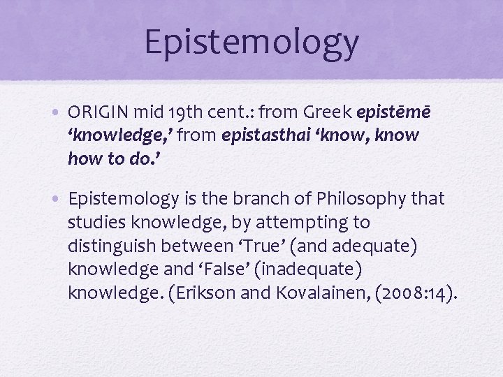 Epistemology • ORIGIN mid 19 th cent. : from Greek epistēmē ‘knowledge, ’ from