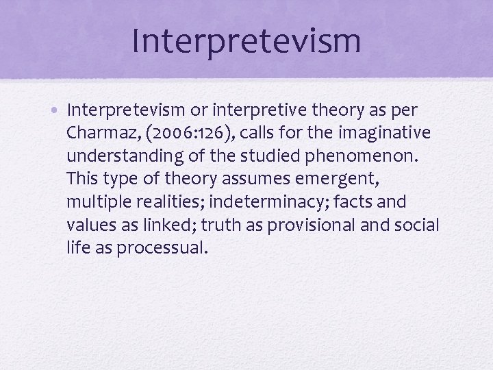 Interpretevism • Interpretevism or interpretive theory as per Charmaz, (2006: 126), calls for the