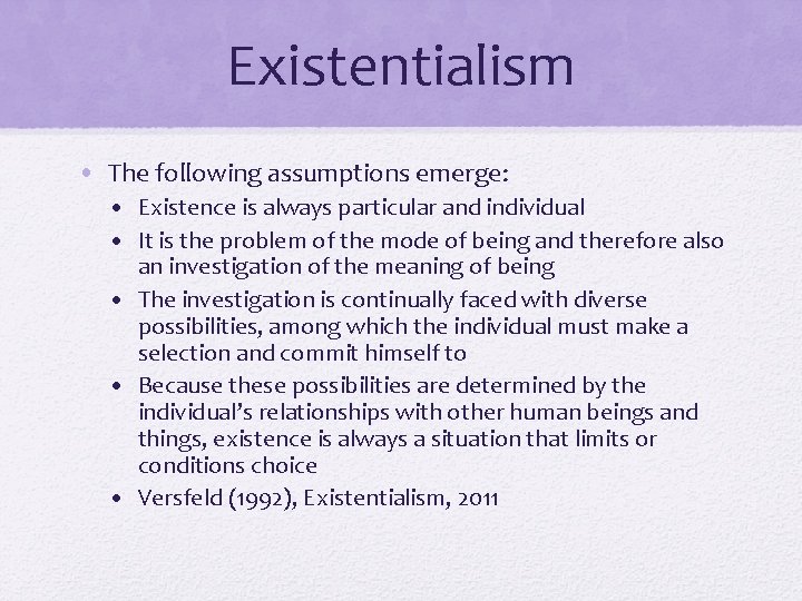 Existentialism • The following assumptions emerge: • Existence is always particular and individual •