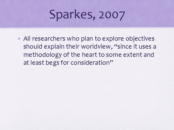 Sparkes, 2007 • All researchers who plan to explore objectives should explain their worldview,