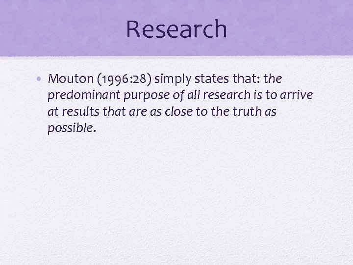 Research • Mouton (1996: 28) simply states that: the predominant purpose of all research