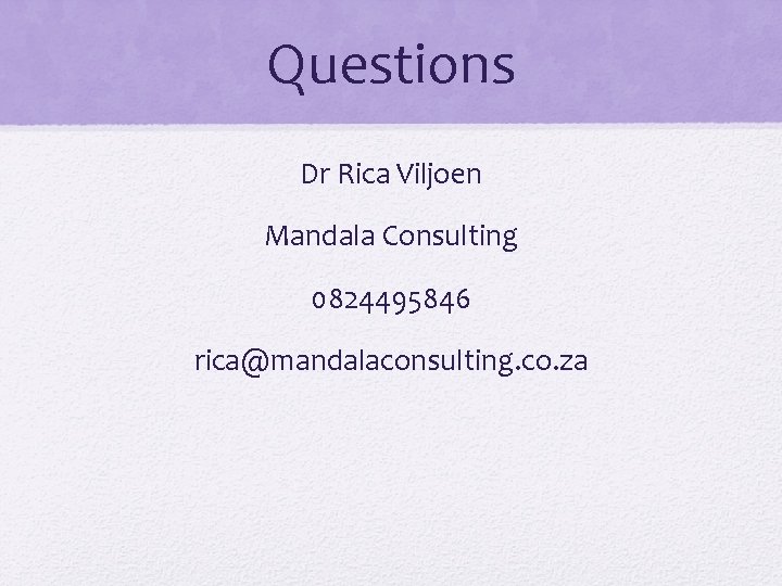 Questions Dr Rica Viljoen Mandala Consulting 0824495846 rica@mandalaconsulting. co. za 