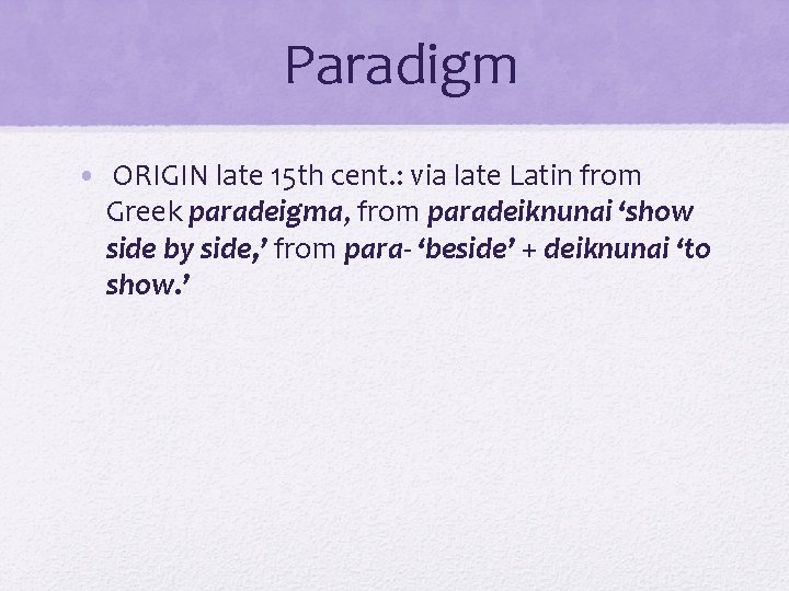 Paradigm • ORIGIN late 15 th cent. : via late Latin from Greek