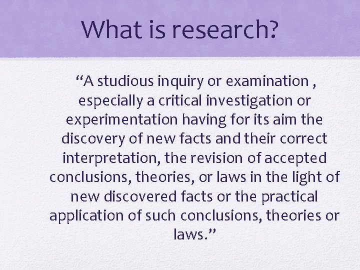 What is research? “A studious inquiry or examination , especially a critical investigation or