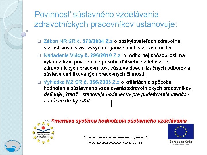 Povinnosť sústavného vzdelávania zdravotníckych pracovníkov ustanovuje: q Zákon NR SR č. 578/2004 Z. z