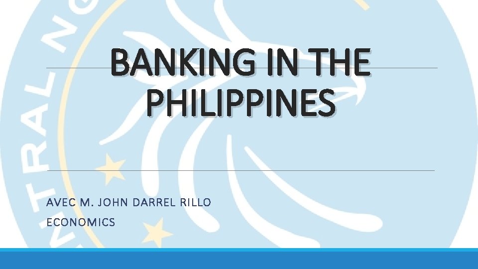 BANKING IN THE PHILIPPINES AVEC M. JOHN DARREL RILLO ECONOMICS 