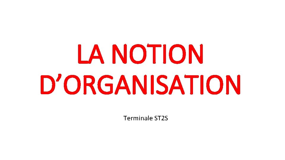 LA NOTION D’ORGANISATION Terminale ST 2 S 