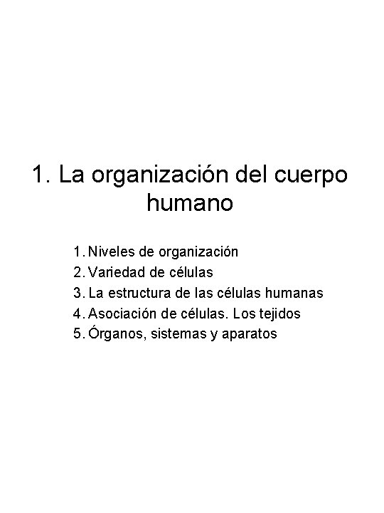 1. La organización del cuerpo humano 1. Niveles de organización 2. Variedad de células 1. La organización del cuerpo humano 1. Niveles de organización 2. Variedad de células