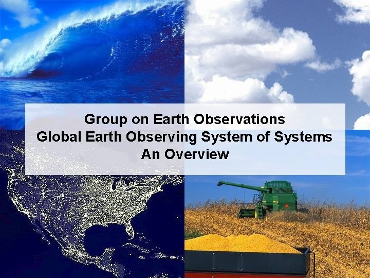 Group on Earth Observations Global Earth Observing System of Systems An Overview January 2005