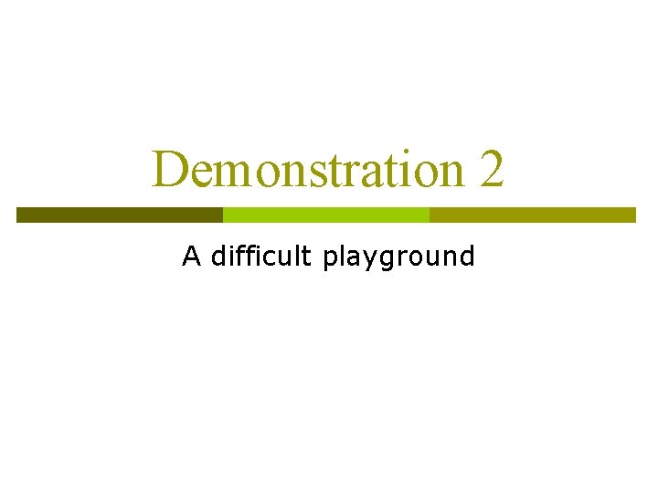 Demonstration 2 A difficult playground 